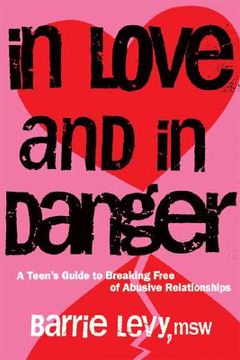 portada In Love and in Danger: A Teen's Guide to Breaking Free of Abusive Relationships 