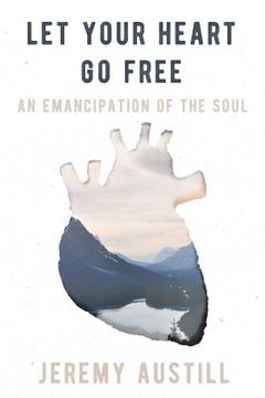 portada Let Your Heart Go Free: An Emancipation of the Soul (en Inglés)