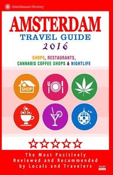 portada Amsterdam Travel Guide 2016: Shops, Restaurants, Cannabis Coffee Shops, Attractions & Nightlife in Amsterdam (City Travel Guide 2016) (en Inglés)