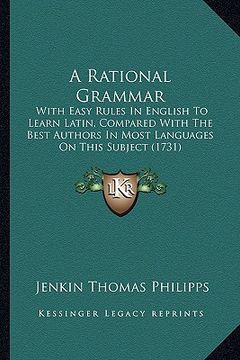 portada a rational grammar: with easy rules in english to learn latin, compared with the best authors in most languages on this subject (1731) (en Inglés)