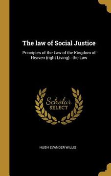 portada The law of Social Justice: Principles of the Law of the Kingdom of Heaven (right Living): the Law (en Inglés)