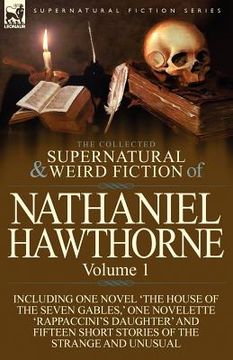 portada the collected supernatural and weird fiction of nathaniel hawthorne: volume 1-including one novel 'the house of the seven gables, ' one novelette 'rap (in English)