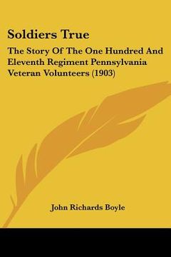 portada soldiers true: the story of the one hundred and eleventh regiment pennsylvania veteran volunteers (1903) (en Inglés)