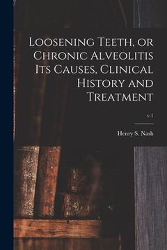 portada Loosening Teeth, or Chronic Alveolitis Its Causes, Clinical History and Treatment; v.1