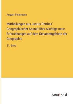 portada Mittheilungen aus Justus Perthes' Geographischer Anstalt über wichtige neue Erforschungen auf dem Gesammtgebiete der Geographie: 21. Band (en Alemán)