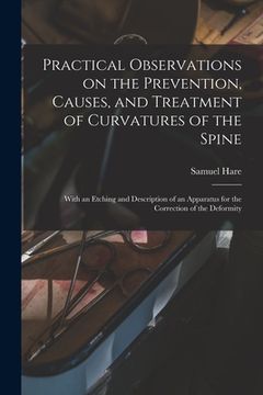 portada Practical Observations on the Prevention, Causes, and Treatment of Curvatures of the Spine: With an Etching and Description of an Apparatus for the Co (in English)