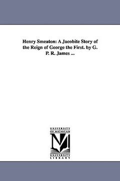 portada henry smeaton: a jacobite story of the reign of george the first. by g. p. r. james ... (in English)