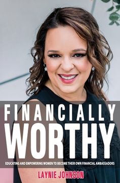 portada Financially Worthy: Educating and Empowering Women to Become Their Own Financial Ambassadors (en Inglés)
