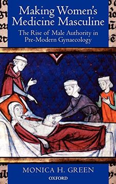 portada Making Women's Medicine Masculine: The Rise of Male Authority in Pre-Modern Gynaecology (en Inglés)