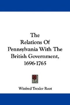 portada the relations of pennsylvania with the british government, 1696-1765 (en Inglés)