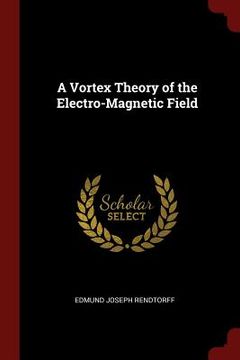 portada A Vortex Theory of the Electro-Magnetic Field