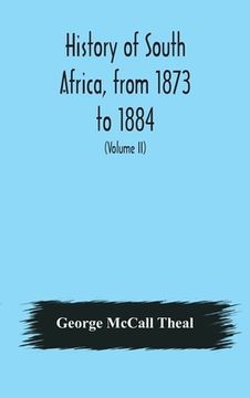 portada History of South Africa, from 1873 to 1884, twelve eventful years, with continuation of the history of Galekaland, Tembuland, Pondoland, and Bethshuan