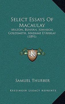portada select essays of macaulay: milton, bunyan, johnson, goldsmith, madame d'arblay (1891) (in English)