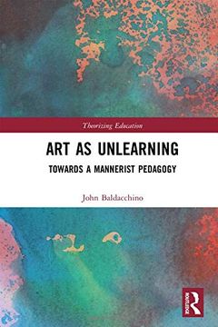 portada Art as Unlearning: Towards a Mannerist Pedagogy (en Inglés)