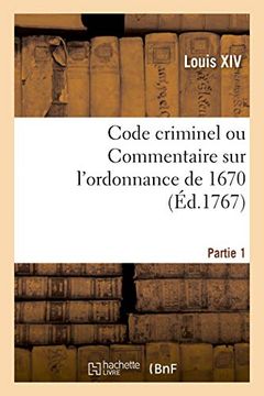 portada Code Criminel ou Commentaire sur L'ordonnance de 1670. Partie 1 (Sciences Sociales) (en Francés)