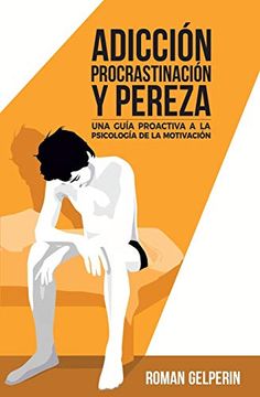 portada Adicción, Procrastinación y Pereza: Una Guía Proactiva a la Psicología de la Motivación