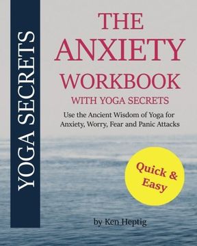 portada The Anxiety Workbook With Yoga Secrets: Use the Ancient Wisdom of Yoga for Anxiety, Worry, Fear, and Panic Attacks.