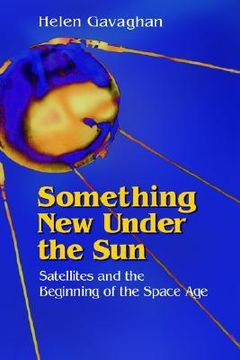 portada something new under the sun: satellites and the beginning of the space age