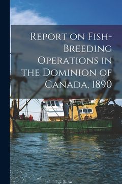 portada Report on Fish-breeding Operations in the Dominion of Canada, 1890 [microform] (in English)