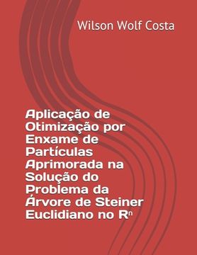 portada Aplicação de Otimização por Enxame de Partículas Aprimorada na Solução do Problema da Árvore de Steiner Euclidiano no Rⁿ (en Portugués)