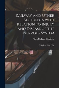 portada Railway and Other Accidents With Relation to Injury and Disease of the Nervous System: a Book for Court Use (en Inglés)