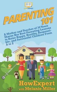 portada Parenting 101: A Mother and Teacher of 30 Years Shares Her Best Parenting Lessons to Raise Happy, Healthy, Responsible, and Successfu (en Inglés)