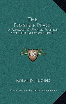 portada the possible peace: a forecast of world politics after the great war (1916) (en Inglés)