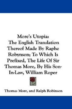 portada More's Utopia: The English Translation Thereof Made by Raphe Robynson; To Which is Prefixed, the Life of sir Thomas More, by his Son- (in English)