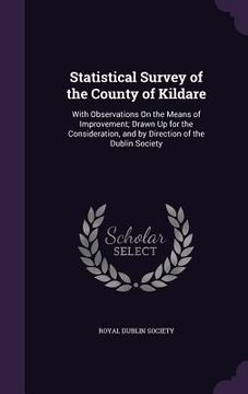 portada Statistical Survey of the County of Kildare: With Observations On the Means of Improvement; Drawn Up for the Consideration, and by Direction of the Du (in English)