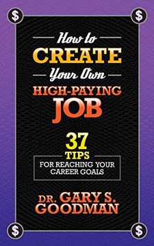 portada How to Create Your own High Paying Job: 37 Tips for Reaching Your Career Goals (en Inglés)