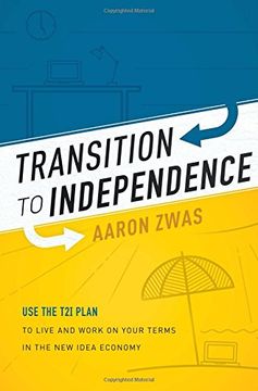 portada Transition to Independence: Use the t2i Plan to Live and Work on Your Terms in the new Idea Economy (in English)
