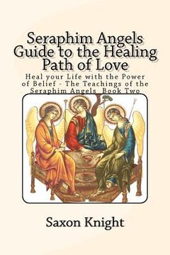 portada seraphim angels guide to the healing path of love: heal your life with the power of belief - the teachings of the seraphim angels book two