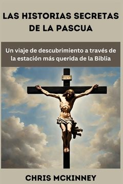portada Las historias secretas de la Pascua: Un viaje de descubrimiento a través de la estación más querida de la Biblia