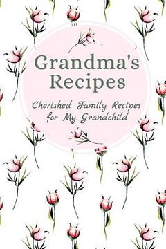 portada Grandma's Family Recipes Cherished Family Recipes for My Grandchild: Recipe Books To Write In (en Inglés)