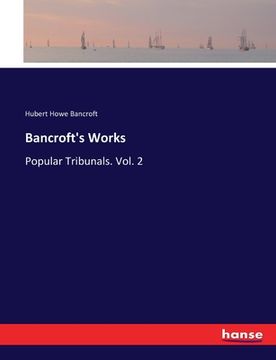 portada Bancroft's Works: Popular Tribunals. Vol. 2 (en Inglés)