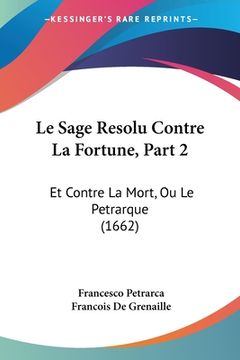 portada Le Sage Resolu Contre La Fortune, Part 2: Et Contre La Mort, Ou Le Petrarque (1662) (en Francés)