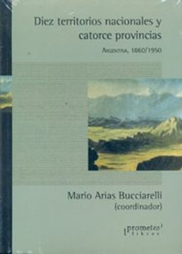 portada Diez Territorios Nacionales y Catorce Provincias: Argentina 1860-1950