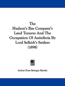 portada the hudson's bay company's land tenures and the occupation of assiniboia by lord selkirk's settlers (1898) (en Inglés)