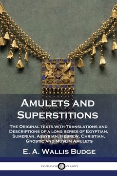 portada Amulets and Superstitions: The Original texts with Translations and Descriptions of a long series of Egyptian, Sumerian, Assyrian, Hebrew, Christ