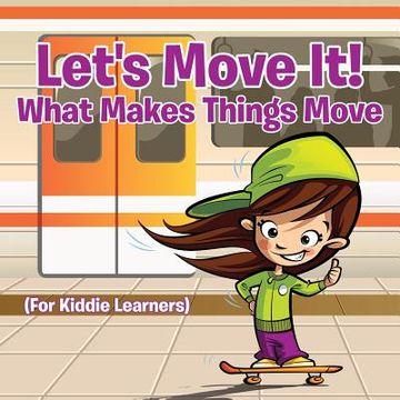 portada Let's Move It! What Makes Things Move (For Kiddie Learners) (en Inglés)