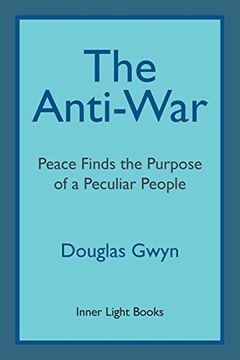 portada The Anti-War: Peace Finds the Purpose of a Peculiar People; Militant Peacemaking in the Manner of Friends (en Inglés)