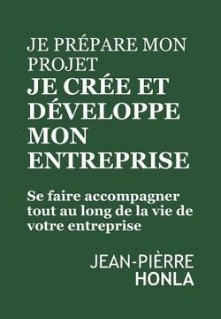 portada Je Prépare Mon Projet, Je Crée Et Développe Mon Entreprise: Se Faire Accompagner Tout Au Long de la Vie de Votre Entreprise (in French)