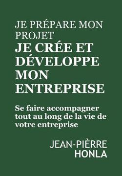 portada Je Prépare Mon Projet, Je Crée Et Développe Mon Entreprise: Se Faire Accompagner Tout Au Long de la Vie de Votre Entreprise (en Francés)