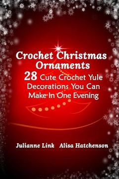 portada Crochet Christmas Ornaments: 28 Cute Crochet Yule Decorations You Can Make In One Evening (en Inglés)