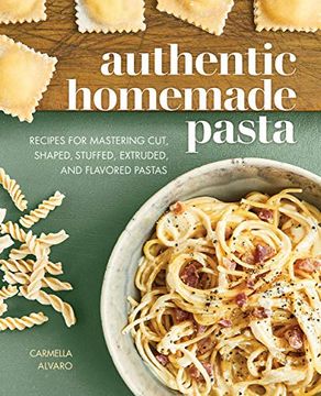 portada Authentic Homemade Pasta: Recipes for Mastering Cut, Shaped, Stuffed, Extruded, and Flavored Pastas (in English)