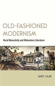 portada Old-Fashioned Modernism: Rural Masculinity and Midwestern Literature (en Inglés)