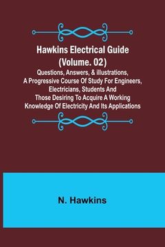 portada Hawkins Electrical Guide (Volume. 02) Questions, Answers, & Illustrations, A progressive course of study for engineers, electricians, students and tho 