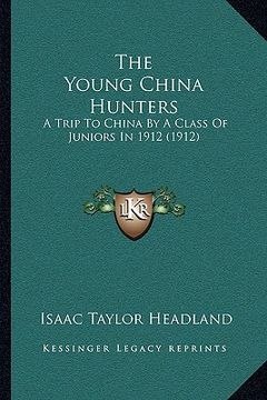 portada the young china hunters: a trip to china by a class of juniors in 1912 (1912) (in English)
