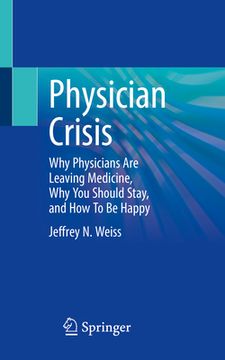 portada Physician Crisis: Why Physicians Are Leaving Medicine, Why You Should Stay, and How to Be Happy (en Inglés)