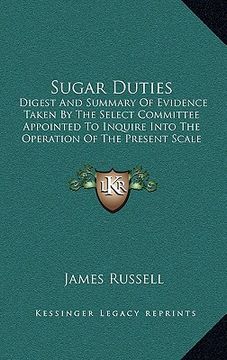 portada sugar duties: digest and summary of evidence taken by the select committee appointed to inquire into the operation of the present sc (in English)